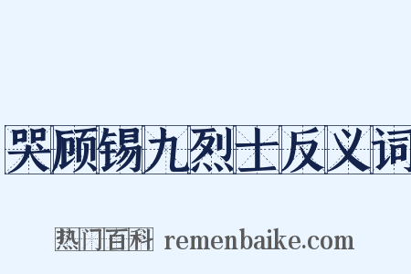 哭顾锡九烈士反义词是什么意思的图片